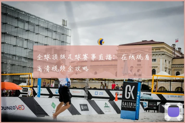 全球顶级足球赛事直播:在线观看高清视频全攻略